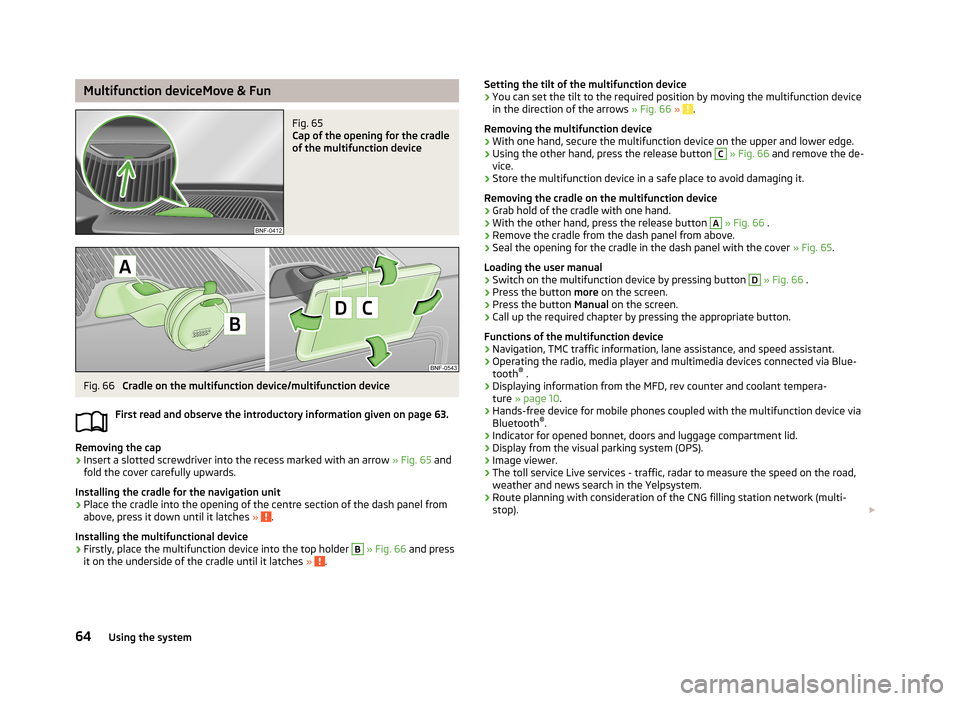 SKODA CITIGO 2013 1.G Repair Manual Multifunction deviceMove & FunFig. 65 
Cap of the opening for the cradle
of the multifunction device
Fig. 66 
Cradle on the multifunction device/multifunction device
First read and observe the introdu