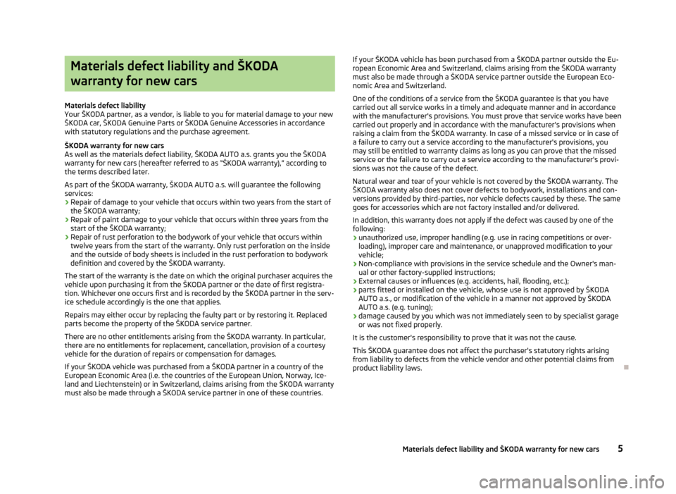 SKODA CITIGO 2013 1.G Owners Manual Materials defect liability and ŠKODAwarranty for new cars
Materials defect liability
Your ŠKODA partner, as a vendor, is liable to you for material damage to your new
ŠKODA car, ŠKODA Genuine Part SKODA CITIGO 2013 1.G Owners Manual Materials defect liability and ŠKODAwarranty for new cars
Materials defect liability
Your ŠKODA partner, as a vendor, is liable to you for material damage to your new
ŠKODA car, ŠKODA Genuine Part