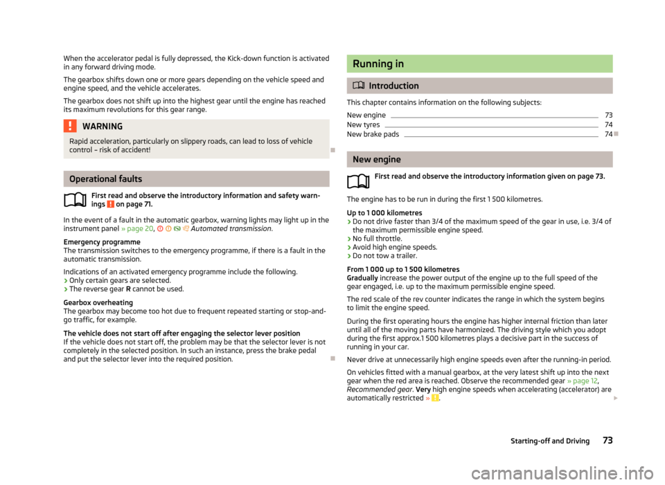 SKODA CITIGO 2013 1.G Owners Manual When the accelerator pedal is fully depressed, the Kick-down function is activated
in any forward driving mode.
The gearbox shifts down one or more gears depending on the vehicle speed and engine spee