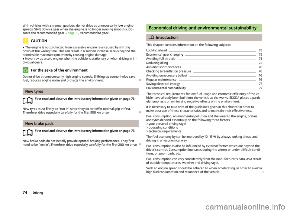 SKODA CITIGO 2013 1.G User Guide With vehicles with a manual gearbox, do not drive at unnecessarily low engine
speeds. Shift down a gear when the engine is no longer running smoothly. Ob-
serve the recommended gear  » page 12, Recom