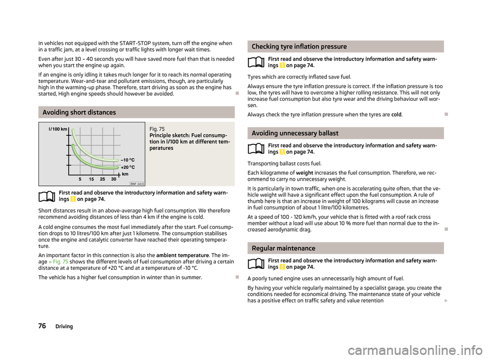 SKODA CITIGO 2013 1.G Manual PDF In vehicles not equipped with the START-STOP system, turn off the engine when
in a traffic jam, at a level crossing or traffic lights with longer wait times.
Even after just 30 – 40 seconds you will