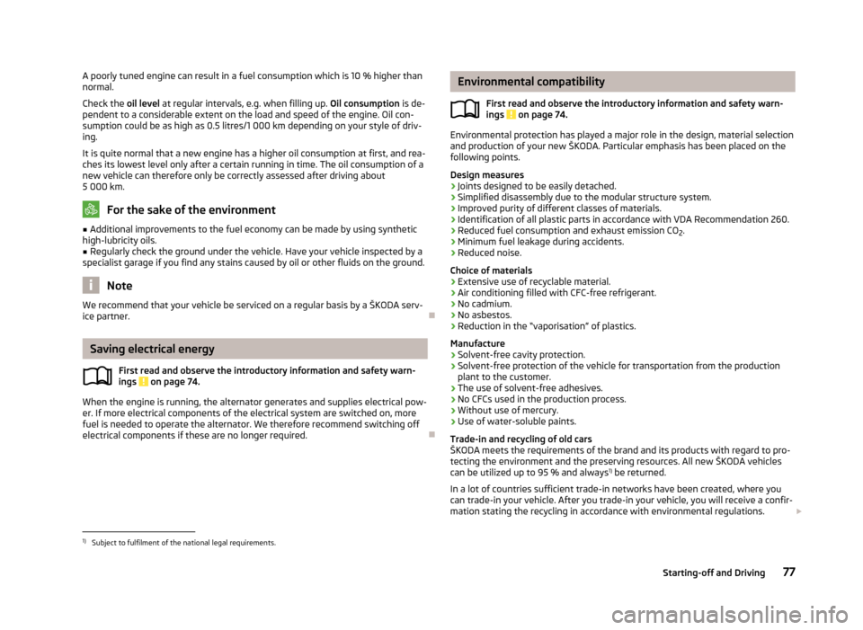 SKODA CITIGO 2013 1.G Manual PDF A poorly tuned engine can result in a fuel consumption which is 10 % higher than
normal.
Check the  oil level at regular intervals, e.g. when filling up.  Oil consumption is de-
pendent to a considera