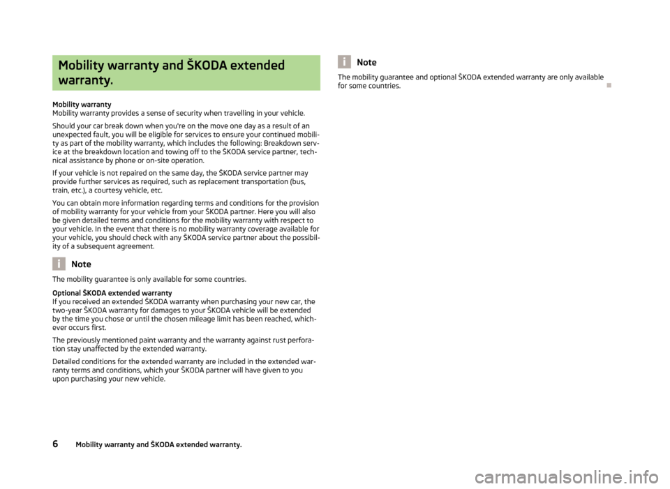 SKODA CITIGO 2013 1.G Owners Manual Mobility warranty and ŠKODA extendedwarranty.
Mobility warranty
Mobility warranty provides a sense of security when travelling in your vehicle.
Should your car break down when youre on the move one 