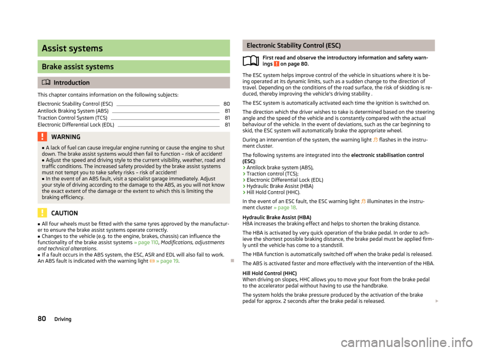 SKODA CITIGO 2013 1.G User Guide Assist systems
Brake assist systems
Introduction
This chapter contains information on the following subjects:
Electronic Stability Control (ESC)
80
Antilock Braking System (ABS)
81
Traction Control