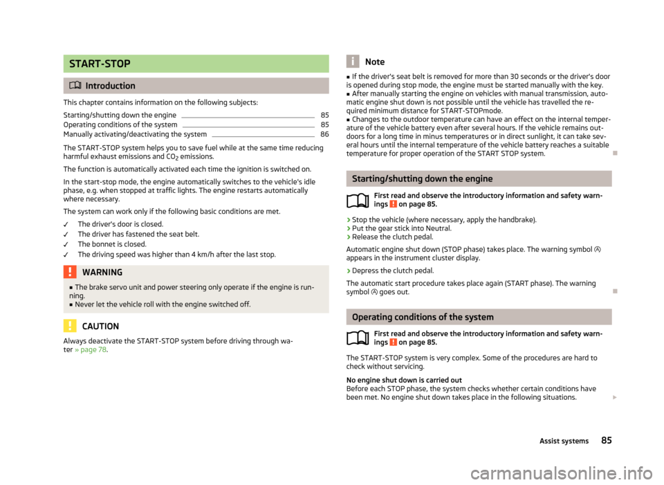 SKODA CITIGO 2013 1.G Manual Online START-STOP
Introduction
This chapter contains information on the following subjects:
Starting/shutting down the engine
85
Operating conditions of the system
85
Manually activating/deactivating the 