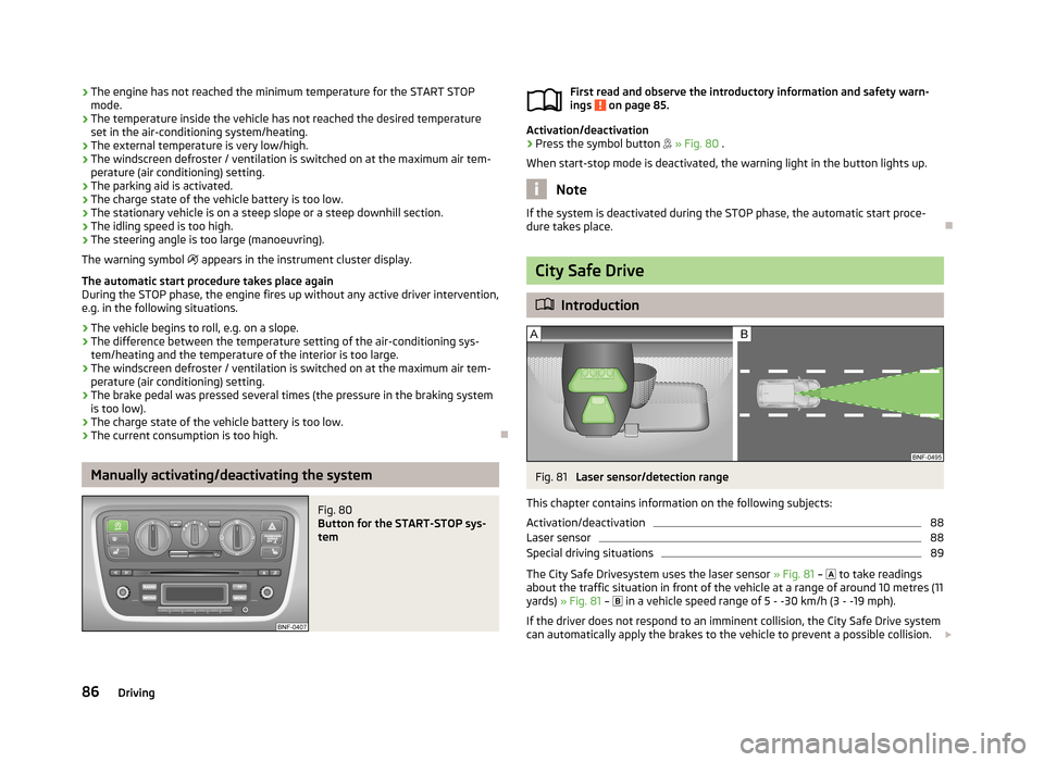 SKODA CITIGO 2013 1.G Manual Online ›The engine has not reached the minimum temperature for the START STOP
mode.
› The temperature inside the vehicle has not reached the desired temperature
set in the air-conditioning system/heating SKODA CITIGO 2013 1.G Manual Online ›The engine has not reached the minimum temperature for the START STOP
mode.
› The temperature inside the vehicle has not reached the desired temperature
set in the air-conditioning system/heating