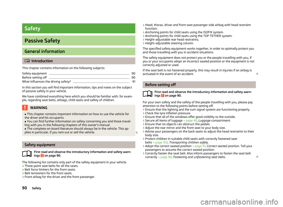 SKODA CITIGO 2013 1.G Owners Manual Safety
Passive Safety
General information
Introduction
This chapter contains information on the following subjects:
Safety equipment
90
Before setting off
90
What influences the driving safety?
91
SKODA CITIGO 2013 1.G Owners Manual Safety
Passive Safety
General information
Introduction
This chapter contains information on the following subjects:
Safety equipment
90
Before setting off
90
What influences the driving safety?
91