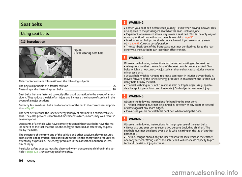 SKODA CITIGO 2013 1.G Owners Manual Seat belts
Using seat belts
Introduction
Fig. 86
Driver wearing seat belt
This chapter contains information on the following subjects:
The physical principle of a frontal collision
95
Fastening an SKODA CITIGO 2013 1.G Owners Manual Seat belts
Using seat belts
Introduction
Fig. 86
Driver wearing seat belt
This chapter contains information on the following subjects:
The physical principle of a frontal collision
95
Fastening an