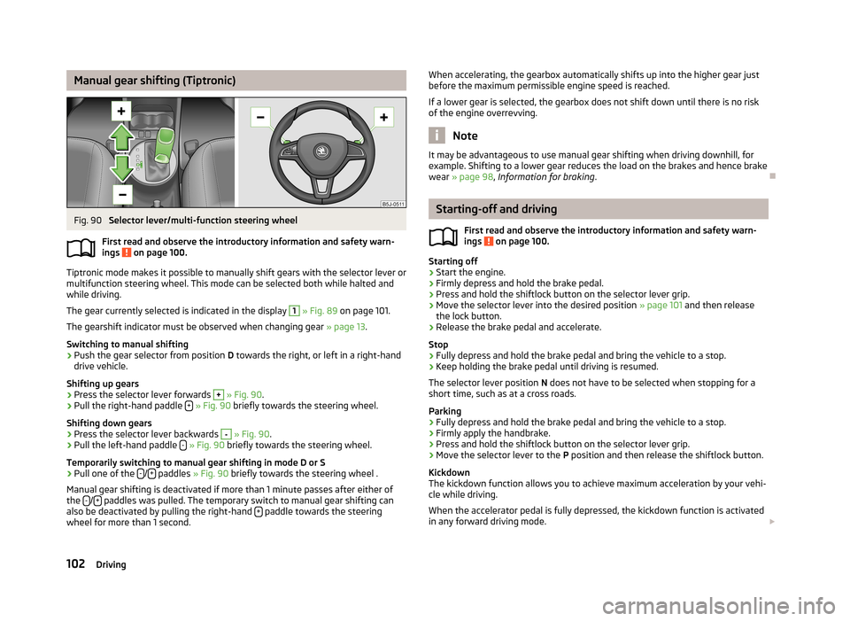 SKODA FABIA 2013 2.G / 5J Owners Guide Manual gear shifting (Tiptronic)Fig. 90 
Selector lever/multi-function steering wheel
First read and observe the introductory information and safety warn- ings 
 on page 100.
Tiptronic mode makes it p