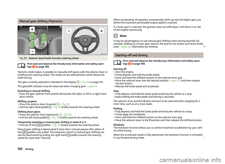 SKODA FABIA 2013 2.G / 5J Owners Manual Manual gear shifting (Tiptronic)Fig. 90
Selector lever/multi-function steering wheel
First read and observe the introductory information and safety warn- ings
on page 100.
Tiptronic mode makes it p SKODA FABIA 2013 2.G / 5J Owners Manual Manual gear shifting (Tiptronic)Fig. 90
Selector lever/multi-function steering wheel
First read and observe the introductory information and safety warn- ings
on page 100.
Tiptronic mode makes it p