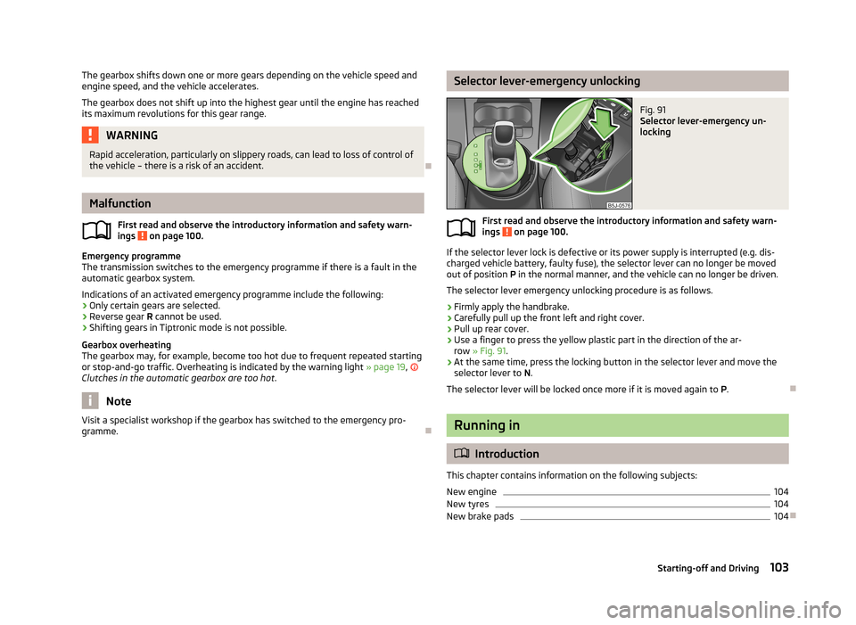 SKODA FABIA 2013 2.G / 5J Owners Manual The gearbox shifts down one or more gears depending on the vehicle speed andengine speed, and the vehicle accelerates.
The gearbox does not shift up into the highest gear until the engine has reached
