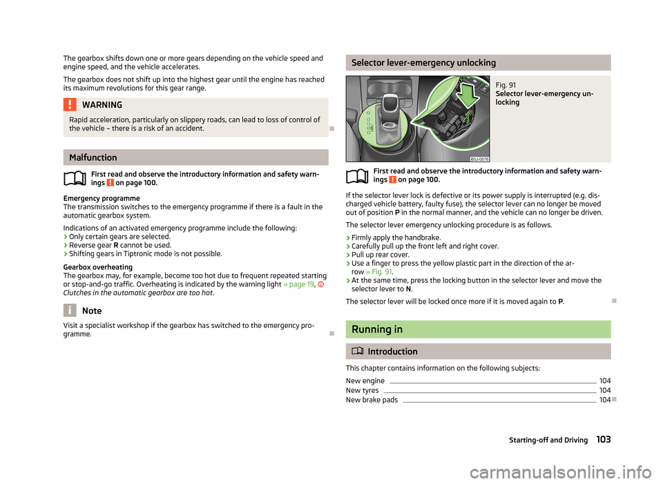 SKODA FABIA 2013 2.G / 5J Owners Manual The gearbox shifts down one or more gears depending on the vehicle speed andengine speed, and the vehicle accelerates.
The gearbox does not shift up into the highest gear until the engine has reached
SKODA FABIA 2013 2.G / 5J Owners Manual The gearbox shifts down one or more gears depending on the vehicle speed andengine speed, and the vehicle accelerates.
The gearbox does not shift up into the highest gear until the engine has reached