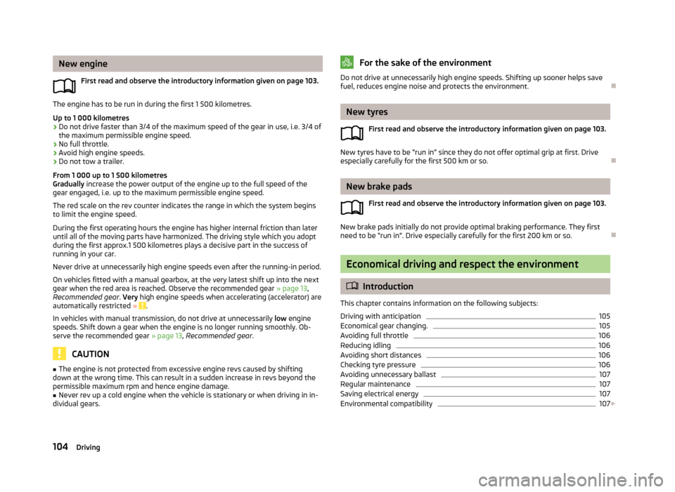 SKODA FABIA 2013 2.G / 5J Owners Manual New engineFirst read and observe the introductory information given on page 103.
The engine has to be run in during the first 1 500 kilometres.Up to 1 000 kilometres
›
Do not drive faster than 3/4 o