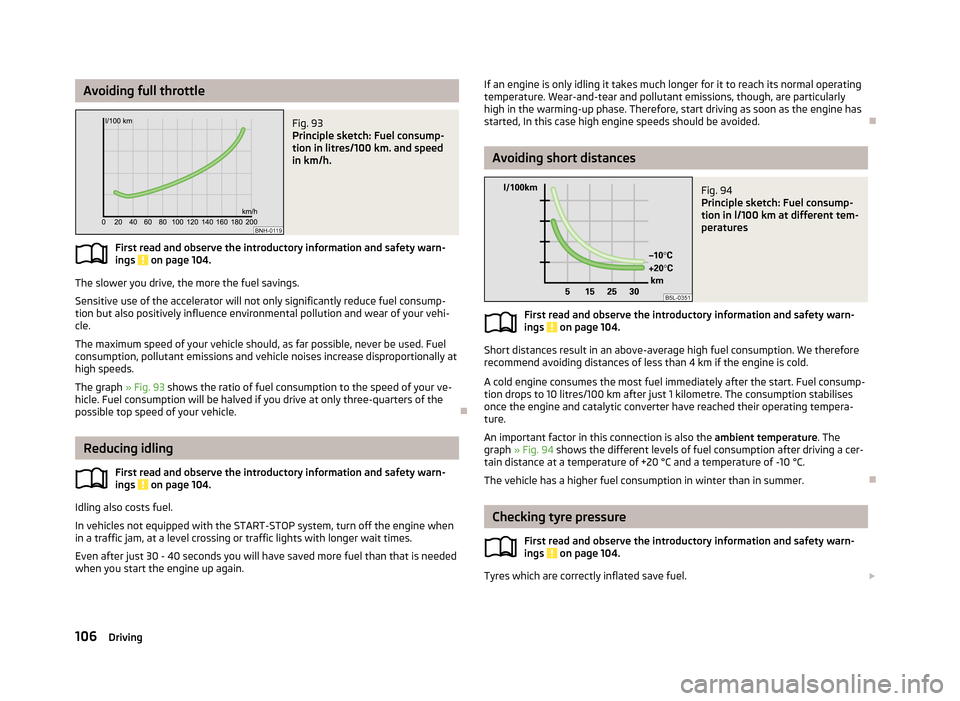 SKODA FABIA 2013 2.G / 5J Owners Manual Avoiding full throttleFig. 93 
Principle sketch: Fuel consump-
tion in litres/100 km. and speed
in km/h.
First read and observe the introductory information and safety warn-
ings  on page 104.
The slo