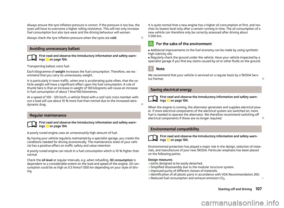 SKODA FABIA 2013 2.G / 5J Owners Manual Always ensure the tyre inflation pressure is correct. If the pressure is too low, the
tyres will have to overcome a higher rolling resistance. This will not only increase fuel consumption but also tyr