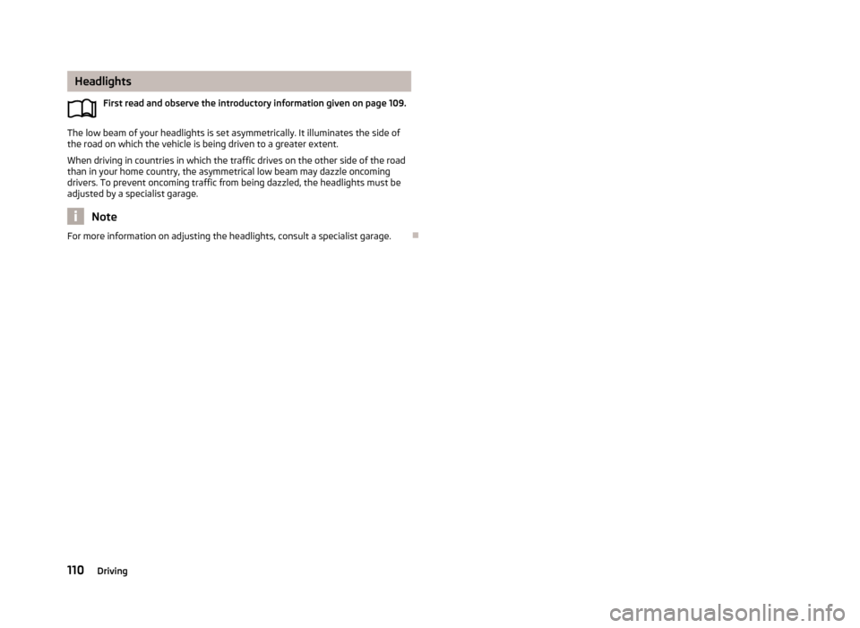 SKODA FABIA 2013 2.G / 5J Owners Manual HeadlightsFirst read and observe the introductory information given on page 109.
The low beam of your headlights is set asymmetrically. It illuminates the side of
the road on which the vehicle is bein