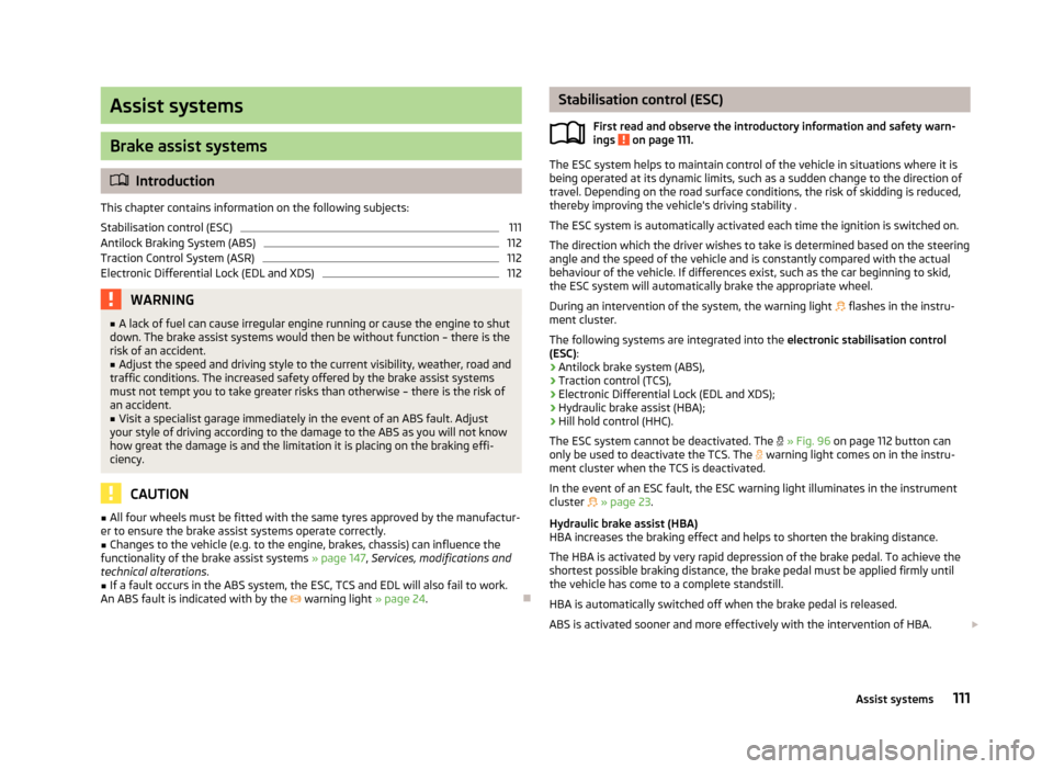 SKODA FABIA 2013 2.G / 5J Owners Guide Assist systems
Brake assist systems
Introduction
This chapter contains information on the following subjects:
Stabilisation control (ESC)
111
Antilock Braking System (ABS)
112
Traction Control Syst