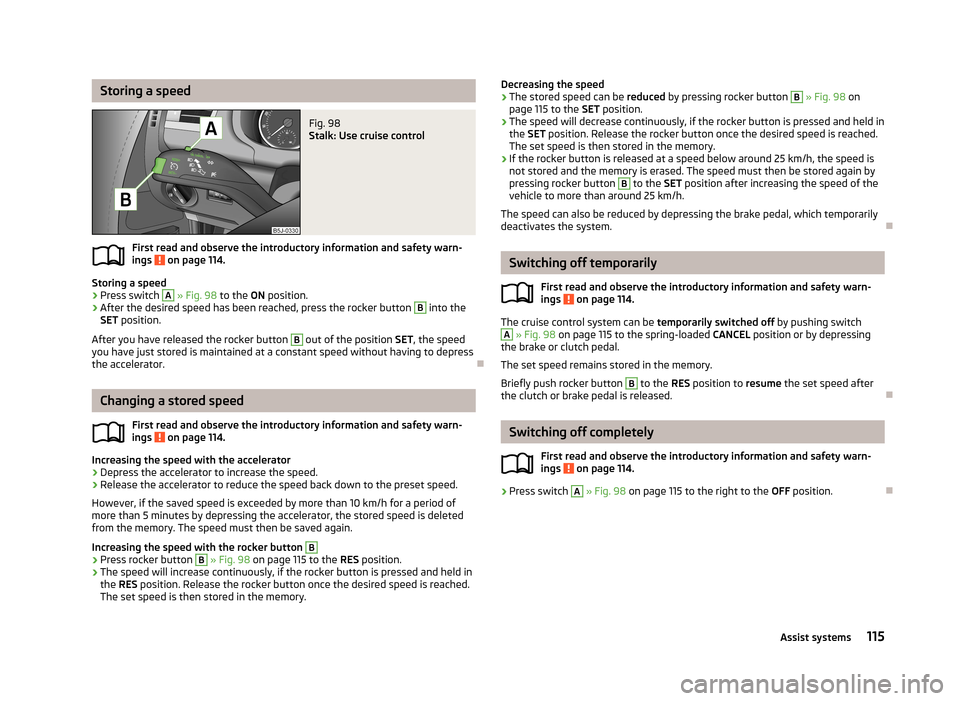 SKODA FABIA 2013 2.G / 5J Owners Manual Storing a speedFig. 98
Stalk: Use cruise control
First read and observe the introductory information and safety warn-
ings on page 114.
Storing a speed
›
Press switch
A
» Fig. 98 to the ON po SKODA FABIA 2013 2.G / 5J Owners Manual Storing a speedFig. 98
Stalk: Use cruise control
First read and observe the introductory information and safety warn-
ings on page 114.
Storing a speed
›
Press switch
A
» Fig. 98 to the ON po