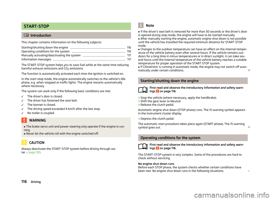 SKODA FABIA 2013 2.G / 5J User Guide START-STOP
Introduction
This chapter contains information on the following subjects:
Starting/shutting down the engine
116
Operating conditions for the system
116
Manually activating/deactivating t