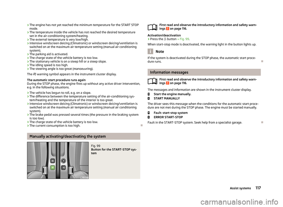 SKODA FABIA 2013 2.G / 5J Service Manual ›The engine has not yet reached the minimum temperature for the START STOP
mode.
› The temperature inside the vehicle has not reached the desired temperature
set in the air-conditioning system/hea