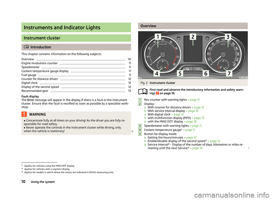 SKODA FABIA 2013 2.G / 5J User Guide Instruments and Indicator Lights
Instrument cluster
Introduction
This chapter contains information on the following subjects:
Overview
10
Engine revolutions counter
11
Speedometer
11
Coolant temper
