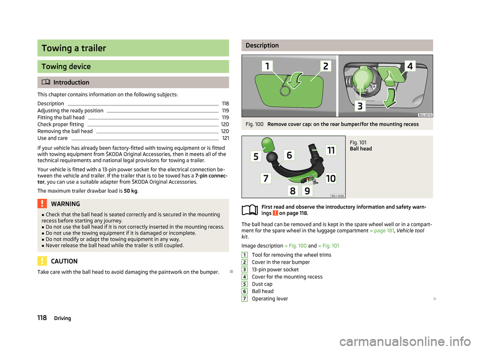 SKODA FABIA 2013 2.G / 5J Owners Manual Towing a trailer
Towing device
Introduction
This chapter contains information on the following subjects:
Description
118
Adjusting the ready position
119
Fitting the ball head
119
Check proper fitt