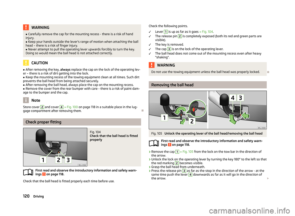 SKODA FABIA 2013 2.G / 5J Owners Manual WARNING■Carefully remove the cap for the mounting recess - there is a risk of hand
injury.■
Keep your hands outside the levers range of motion when attaching the ball
head – there is a risk of SKODA FABIA 2013 2.G / 5J Owners Manual WARNING■Carefully remove the cap for the mounting recess - there is a risk of hand
injury.■
Keep your hands outside the levers range of motion when attaching the ball
head – there is a risk of