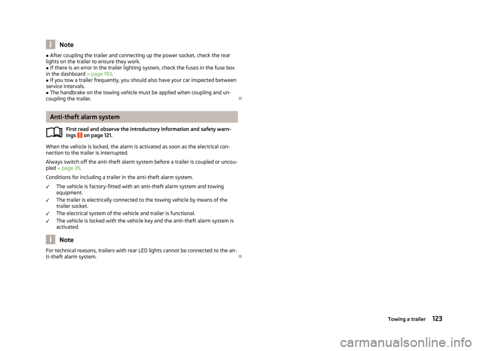 SKODA FABIA 2013 2.G / 5J Owners Manual Note■After coupling the trailer and connecting up the power socket, check the rear
lights on the trailer to ensure they work.■
If there is an error in the trailer lighting system, check the fuses 