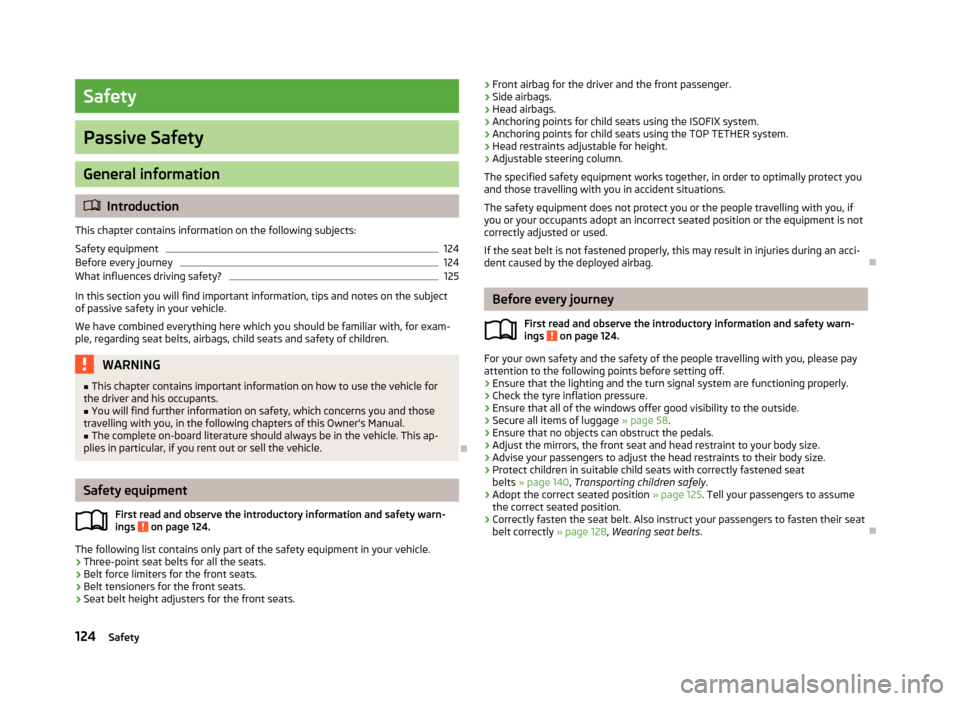 SKODA FABIA 2013 2.G / 5J Owners Manual Safety
Passive Safety
General information
Introduction
This chapter contains information on the following subjects:
Safety equipment
124
Before every journey
124
What influences driving safety?
125 SKODA FABIA 2013 2.G / 5J Owners Manual Safety
Passive Safety
General information
Introduction
This chapter contains information on the following subjects:
Safety equipment
124
Before every journey
124
What influences driving safety?
125