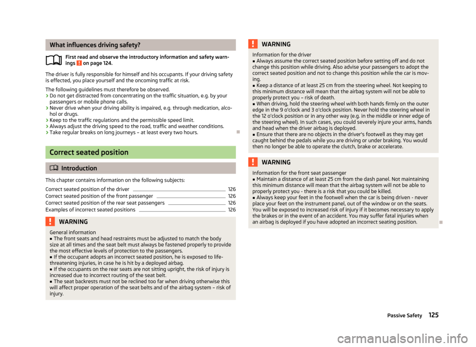 SKODA FABIA 2013 2.G / 5J Owners Manual What influences driving safety?First read and observe the introductory information and safety warn-
ings 
 on page 124.
The driver is fully responsible for himself and his occupants. If your driving s