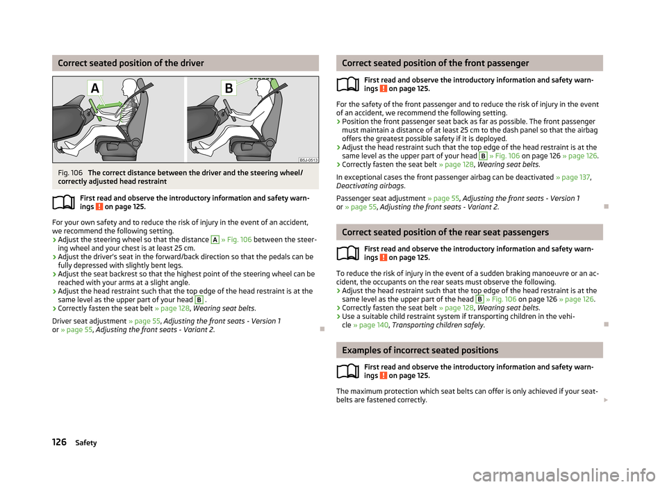 SKODA FABIA 2013 2.G / 5J Owners Manual Correct seated position of the driverFig. 106 
The correct distance between the driver and the steering wheel/
correctly adjusted head restraint
First read and observe the introductory information and