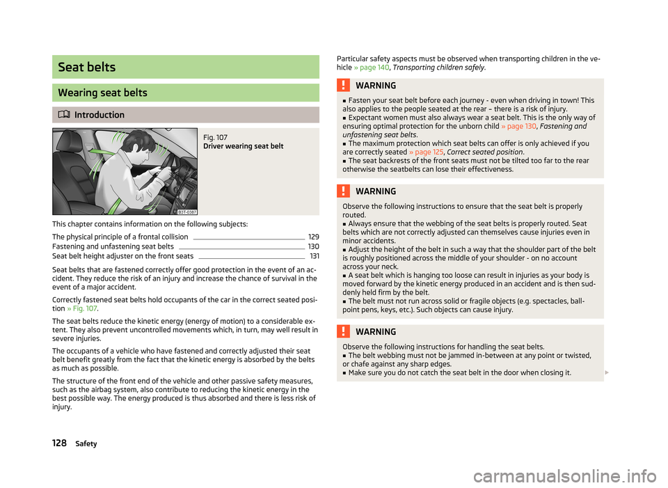 SKODA FABIA 2013 2.G / 5J Owners Manual Seat belts
Wearing seat belts
Introduction
Fig. 107
Driver wearing seat belt
This chapter contains information on the following subjects:
The physical principle of a frontal collision
129
Fastenin SKODA FABIA 2013 2.G / 5J Owners Manual Seat belts
Wearing seat belts
Introduction
Fig. 107
Driver wearing seat belt
This chapter contains information on the following subjects:
The physical principle of a frontal collision
129
Fastenin