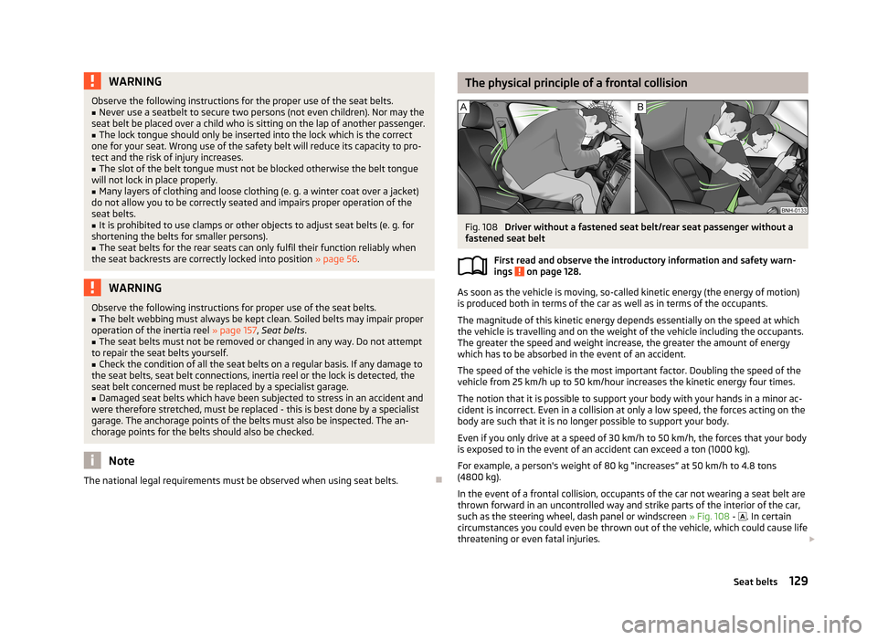 SKODA FABIA 2013 2.G / 5J Owners Manual WARNINGObserve the following instructions for the proper use of the seat belts.■Never use a seatbelt to secure two persons (not even children). Nor may the
seat belt be placed over a child who is si