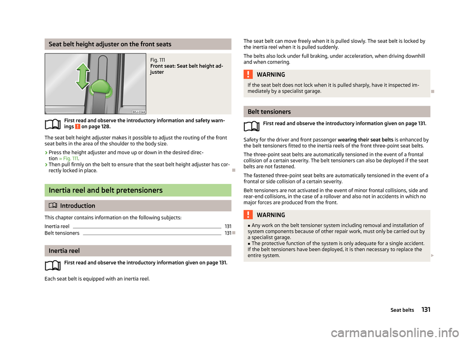 SKODA FABIA 2013 2.G / 5J Owners Manual Seat belt height adjuster on the front seatsFig. 111 
Front seat: Seat belt height ad-
juster
First read and observe the introductory information and safety warn-
ings  on page 128.
The seat belt heig