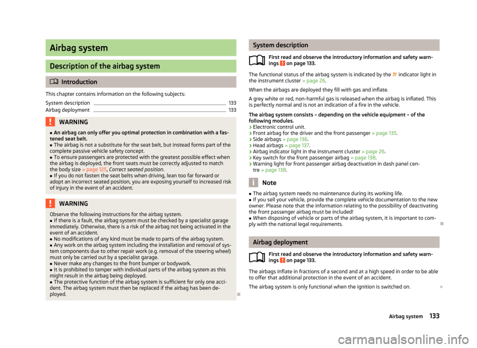 SKODA FABIA 2013 2.G / 5J Owners Manual Airbag system
Description of the airbag system
Introduction
This chapter contains information on the following subjects:
System description
133
Airbag deployment
133WARNING■ An airbag can only of