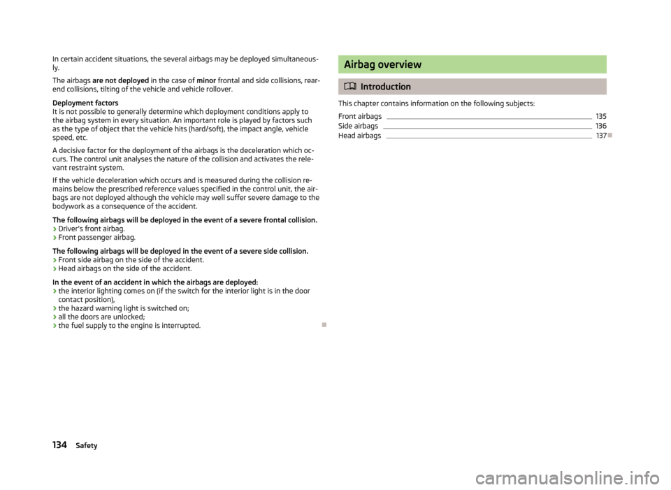SKODA FABIA 2013 2.G / 5J Owners Manual In certain accident situations, the several airbags may be deployed simultaneous-
ly.
The airbags are not deployed in the case of minor frontal and side collisions, rear-
end collisions, tilting of SKODA FABIA 2013 2.G / 5J Owners Manual In certain accident situations, the several airbags may be deployed simultaneous-
ly.
The airbags are not deployed in the case of minor frontal and side collisions, rear-
end collisions, tilting of