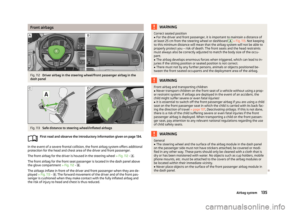 SKODA FABIA 2013 2.G / 5J Owners Manual Front airbagsFig. 112 
Driver airbag in the steering wheel/front passenger airbag in the
dash panel
Fig. 113 
Safe distance to steering wheel/inflated airbags
First read and observe the introductory i