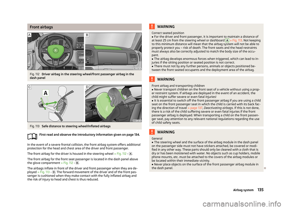 SKODA FABIA 2013 2.G / 5J Owners Manual Front airbagsFig. 112
Driver airbag in the steering wheel/front passenger airbag in the
dash panel
Fig. 113
Safe distance to steering wheel/inflated airbags
First read and observe the introductory i SKODA FABIA 2013 2.G / 5J Owners Manual Front airbagsFig. 112
Driver airbag in the steering wheel/front passenger airbag in the
dash panel
Fig. 113
Safe distance to steering wheel/inflated airbags
First read and observe the introductory i
