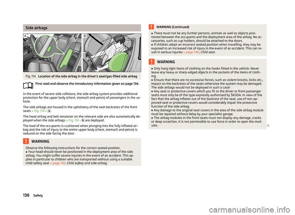 SKODA FABIA 2013 2.G / 5J Owners Manual Side airbagsFig. 114
Location of the side airbag in the drivers seat/gas-filled side airbag
First read and observe the introductory information given on page 134.
In the event of severe side collisi SKODA FABIA 2013 2.G / 5J Owners Manual Side airbagsFig. 114
Location of the side airbag in the drivers seat/gas-filled side airbag
First read and observe the introductory information given on page 134.
In the event of severe side collisi