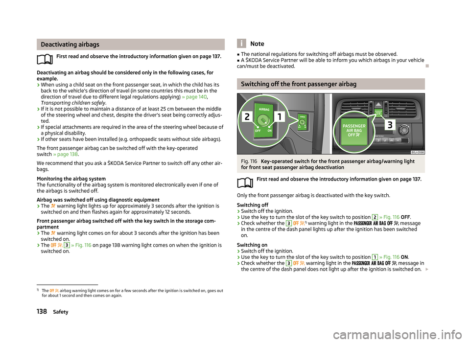 SKODA FABIA 2013 2.G / 5J Owners Manual Deactivating airbagsFirst read and observe the introductory information given on page 137.
Deactivating an airbag should be considered only in the following cases, for
example.
› When using a child SKODA FABIA 2013 2.G / 5J Owners Manual Deactivating airbagsFirst read and observe the introductory information given on page 137.
Deactivating an airbag should be considered only in the following cases, for
example.
› When using a child