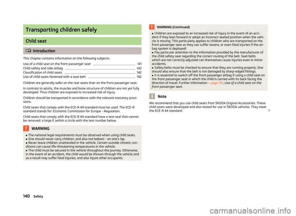 SKODA FABIA 2013 2.G / 5J Owners Manual Transporting children safely
Child seat
Introduction
This chapter contains information on the following subjects:
Use of a child seat on the front passenger seat
141
Child safety and side airbag
14 SKODA FABIA 2013 2.G / 5J Owners Manual Transporting children safely
Child seat
Introduction
This chapter contains information on the following subjects:
Use of a child seat on the front passenger seat
141
Child safety and side airbag
14