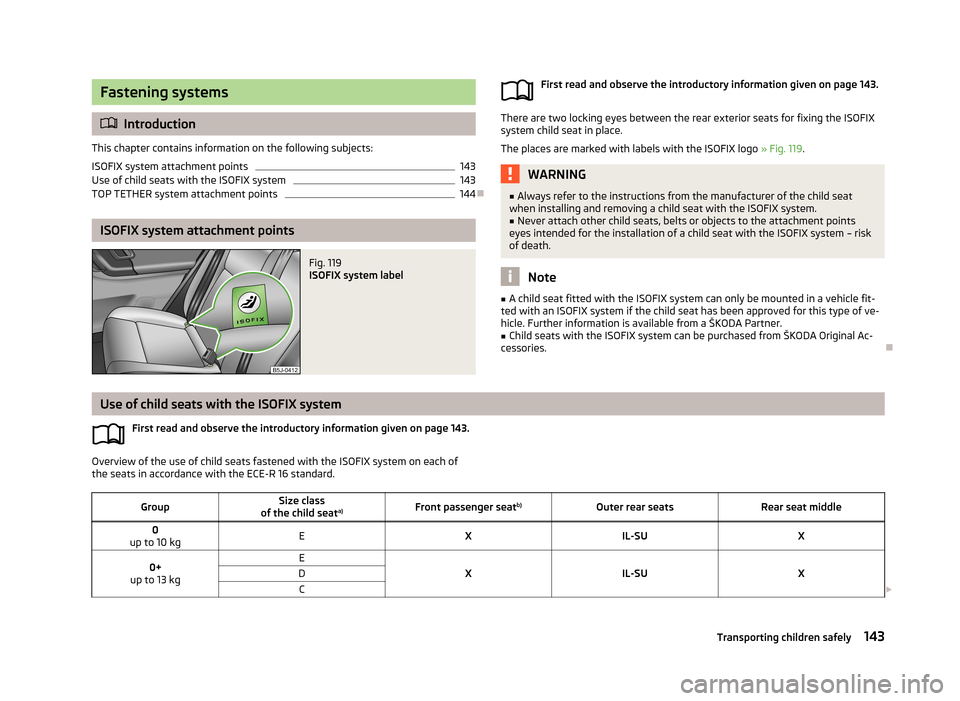 SKODA FABIA 2013 2.G / 5J Owners Manual Fastening systems
Introduction
This chapter contains information on the following subjects:
ISOFIX system attachment points
143
Use of child seats with the ISOFIX system
143
TOP TETHER system attac