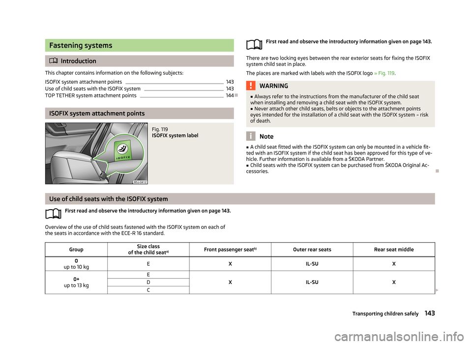 SKODA FABIA 2013 2.G / 5J Owners Manual Fastening systems
Introduction
This chapter contains information on the following subjects:
ISOFIX system attachment points
143
Use of child seats with the ISOFIX system
143
TOP TETHER system attac SKODA FABIA 2013 2.G / 5J Owners Manual Fastening systems
Introduction
This chapter contains information on the following subjects:
ISOFIX system attachment points
143
Use of child seats with the ISOFIX system
143
TOP TETHER system attac