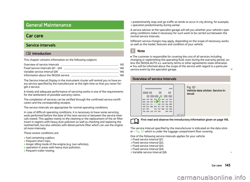 SKODA FABIA 2013 2.G / 5J Service Manual General Maintenance
Car care
Service intervals
Introduction
This chapter contains information on the following subjects:
Overview of service intervals
145
Fixed service intervals QI1 - QI4
146
Vari