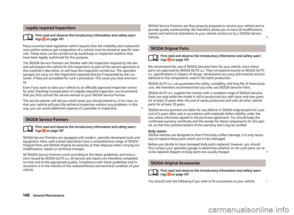 SKODA FABIA 2013 2.G / 5J Owners Manual Legally required inspectionsFirst read and observe the introductory information and safety warn-
ings
on page 147.
Many countries have legislation which requires that the reliability and roadworthi- SKODA FABIA 2013 2.G / 5J Owners Manual Legally required inspectionsFirst read and observe the introductory information and safety warn-
ings
on page 147.
Many countries have legislation which requires that the reliability and roadworthi-