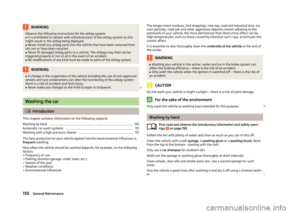 SKODA FABIA 2013 2.G / 5J Owners Manual WARNINGObserve the following instructions for the airbag system.■It is prohibited to tamper with individual parts of the airbag system as this
might result in the airbag being deployed.■
Never ins