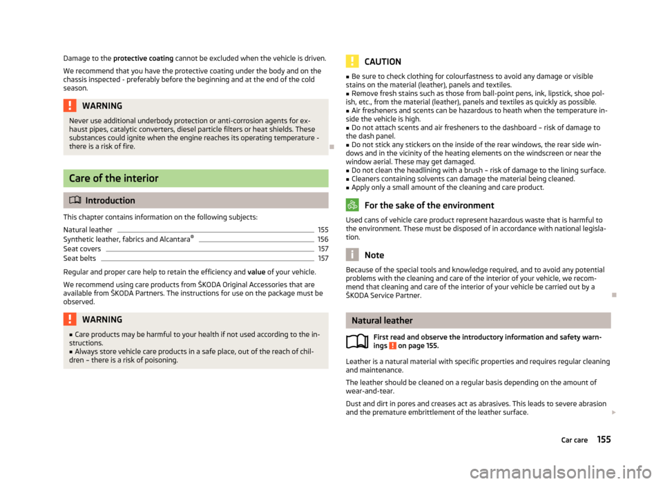 SKODA FABIA 2013 2.G / 5J User Guide Damage to the protective coating  cannot be excluded when the vehicle is driven.
We recommend that you have the protective coating under the body and on the chassis inspected - preferably before the b