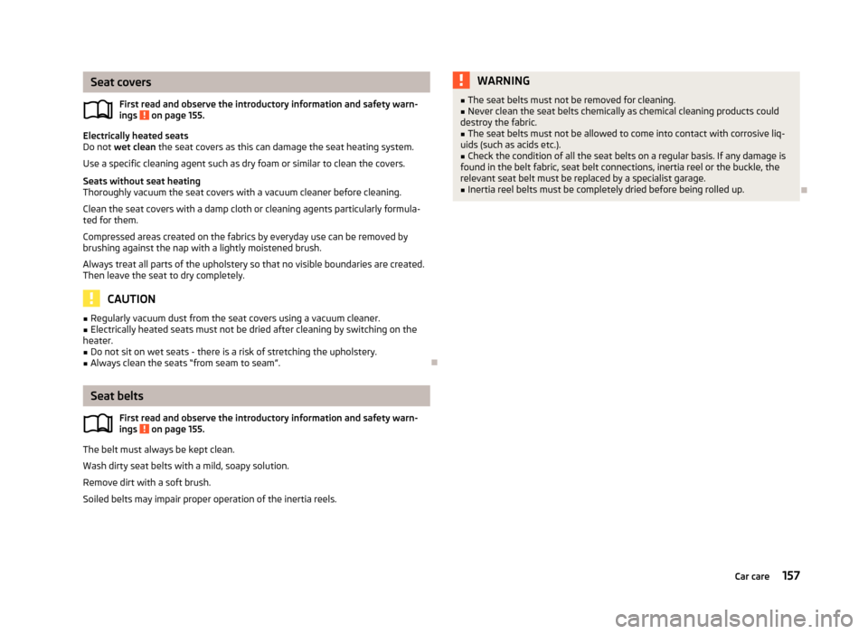 SKODA FABIA 2013 2.G / 5J Owners Manual Seat coversFirst read and observe the introductory information and safety warn-
ings 
 on page 155.
Electrically heated seats
Do not  wet clean  the seat covers as this can damage the seat heating sys