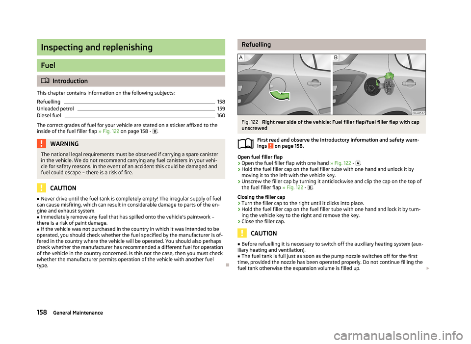 SKODA FABIA 2013 2.G / 5J Owners Manual Inspecting and replenishing
Fuel
Introduction
This chapter contains information on the following subjects:
Refuelling
158
Unleaded petrol
159
Diesel fuel
160
The correct grades of fuel for your veh