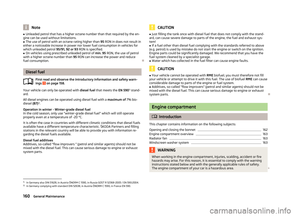 SKODA FABIA 2013 2.G / 5J Owners Manual Note■Unleaded petrol that has a higher octane number than that required by the en-
gine can be used without limitations.■
The use of petrol with an octane rating higher than  95 RON in does not re